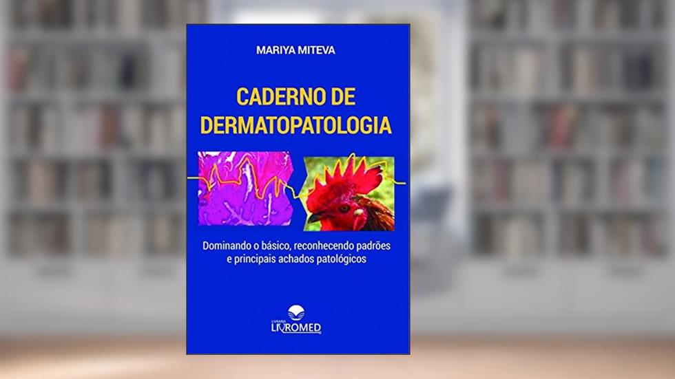 Caderno de Dermatopatologia: Dominando o Básico, Reconhecendo Padrões e Principais Achados Patológicos, do autor Mariya Miteva