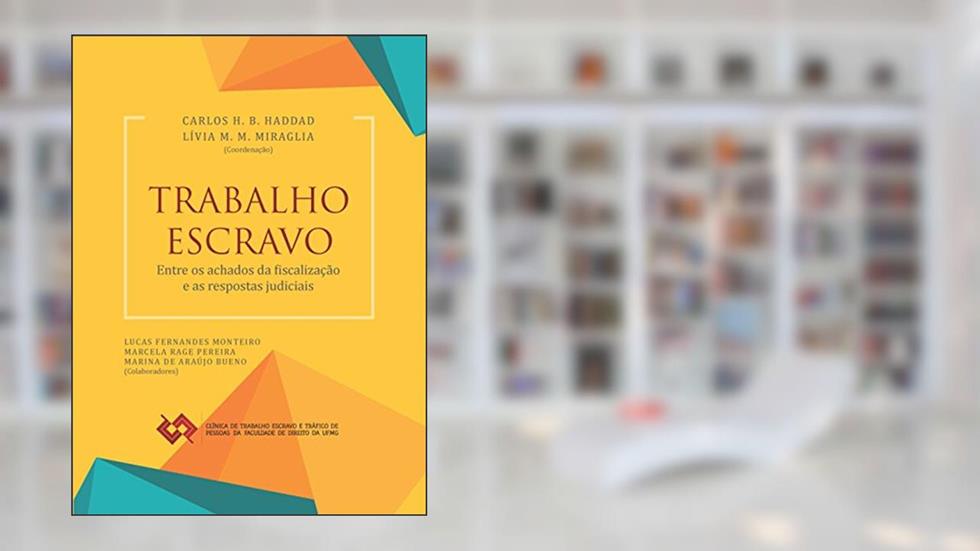 Trabalho escravo: entre os achados da fiscalização e as respostas judiciais (1), do autor Carlos Haddad; Lívia Miraglia