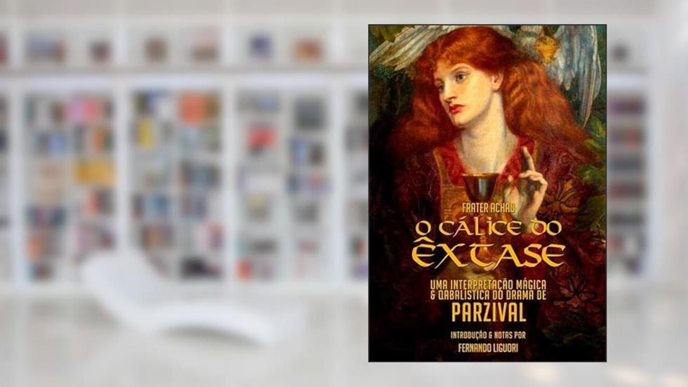 O Calice do Extase, do autor Charles Stansfeld Jones (frater Achad) & Ferdo Liguori (frater On120)