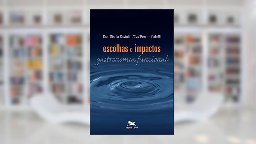 Escolhas e impactos: Gastronomia funcional, do autor Gisela Savioli; Renato de Oliveira Caleffi