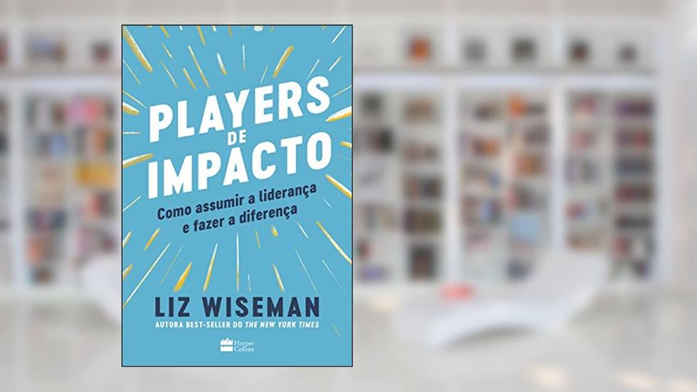 Players de Impacto: como assumir a liderança e fazer a diferença, do autor Liz Wiseman
