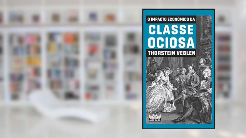 O impacto econômico da classe ociosa: Volume 1, do autor Thorstein Veblen