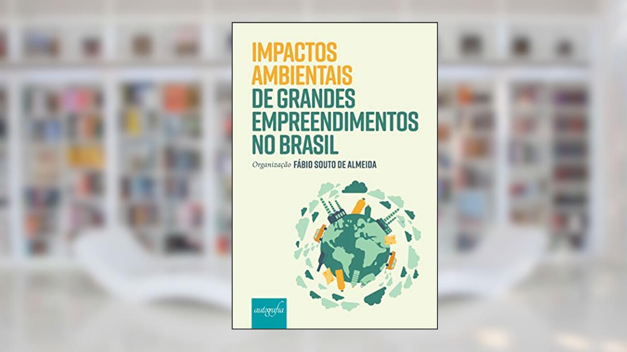 Impactos ambientais de grandes empreendimentos no Brasil, do autor Fábio Souto de Almeida (org.)