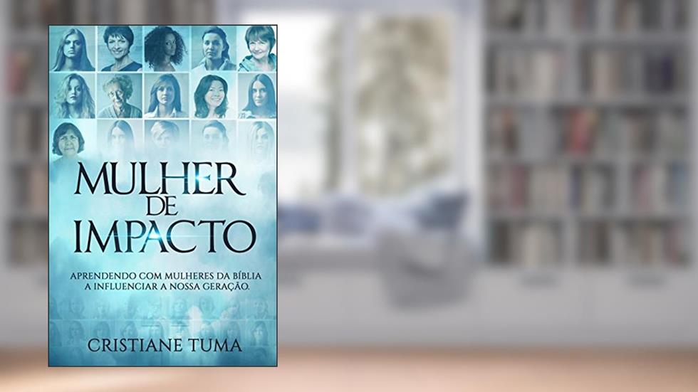 Mulher de Impacto: Aprendendo com mulheres da Bíblia a influenciar a nossa geração, do autor Cristiane Tuma