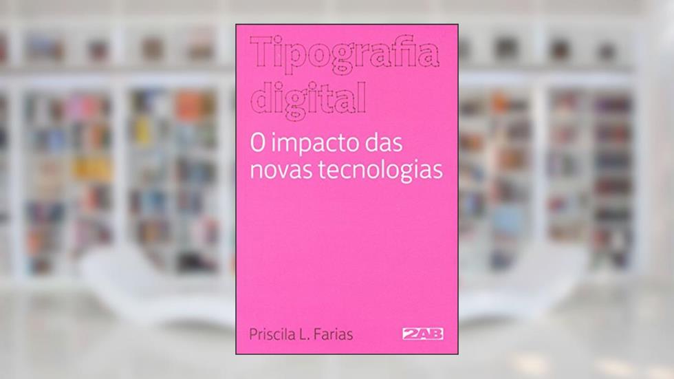 Tipografia Digital. O Impacto das Novas Tecnologias, do autor Priscila L. Farias