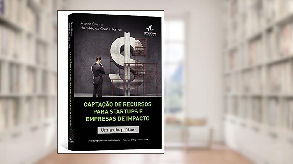 Captação de Recursos Para Startups e Empresas de Impacto: Guia Prático, do autor Marco Gorini; Haroldo Torres