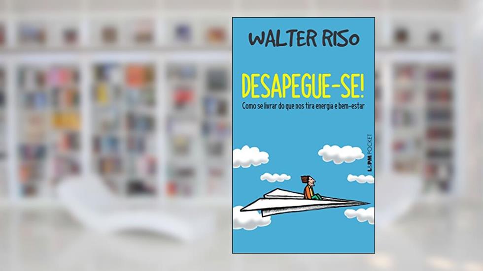 Desapegue-se!: Como se Livrar do que nos Tira Energia e Bem-estar, do autor Walter Riso