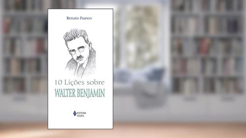 Capa de 10 lições sobre Walter Benjamin, do autor Renato Franco