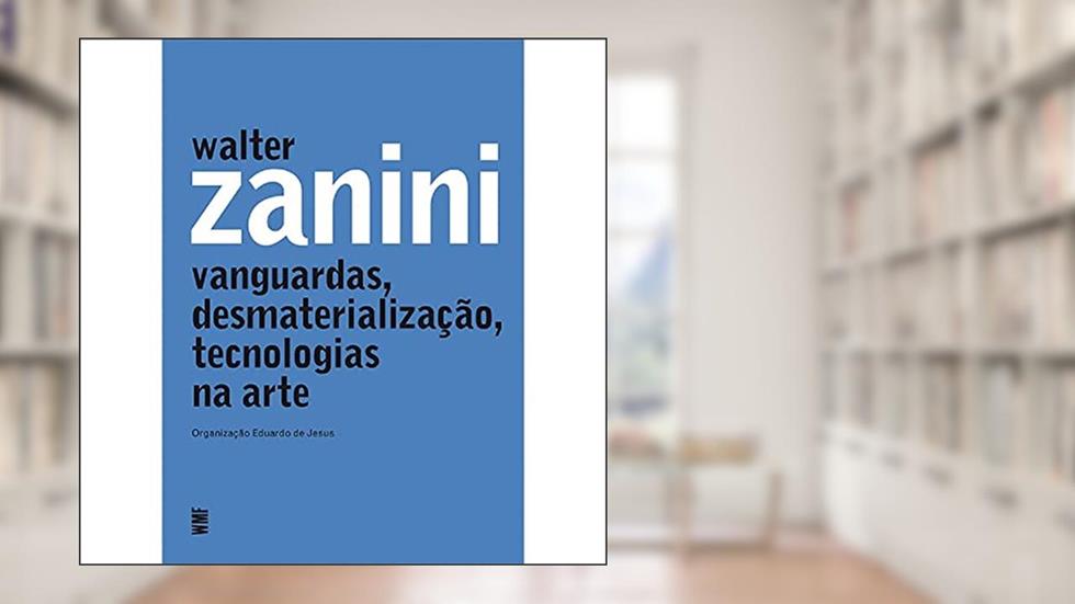 Walter Zanini: Vanguardas, desmaterialização, tecnologias na arte, do autor Eduardo de Jesus