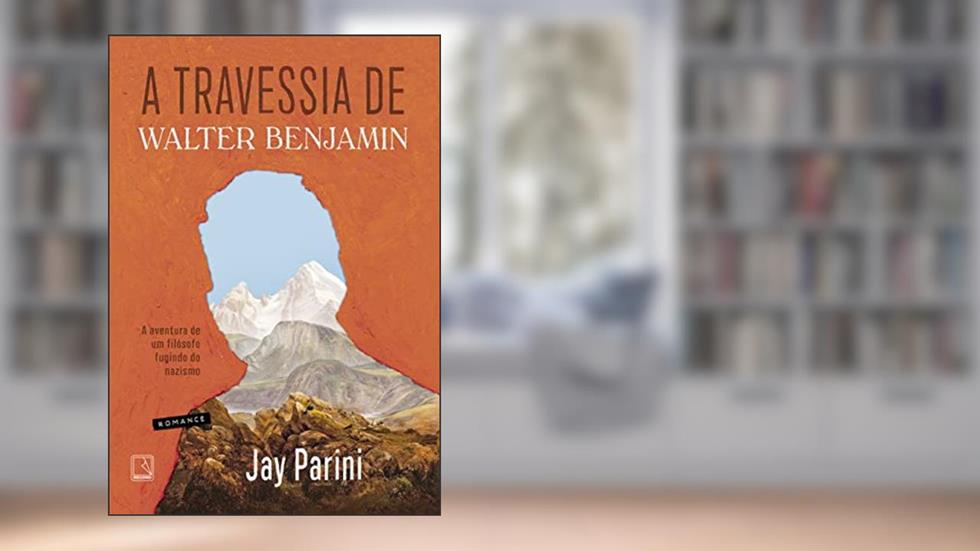 A travessia de Walter Benjamin: A aventura de um filósofo fugindo do nazismo, do autor Jay Parini