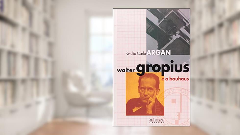 Walter Gropius e a Bauhaus, do autor Giulio Carlo Argan