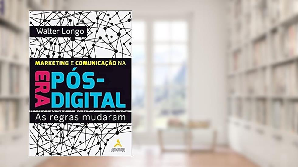 Marketing e Comunicação na era Pós-digital: as Regras Mudaram, do autor Walter Longo