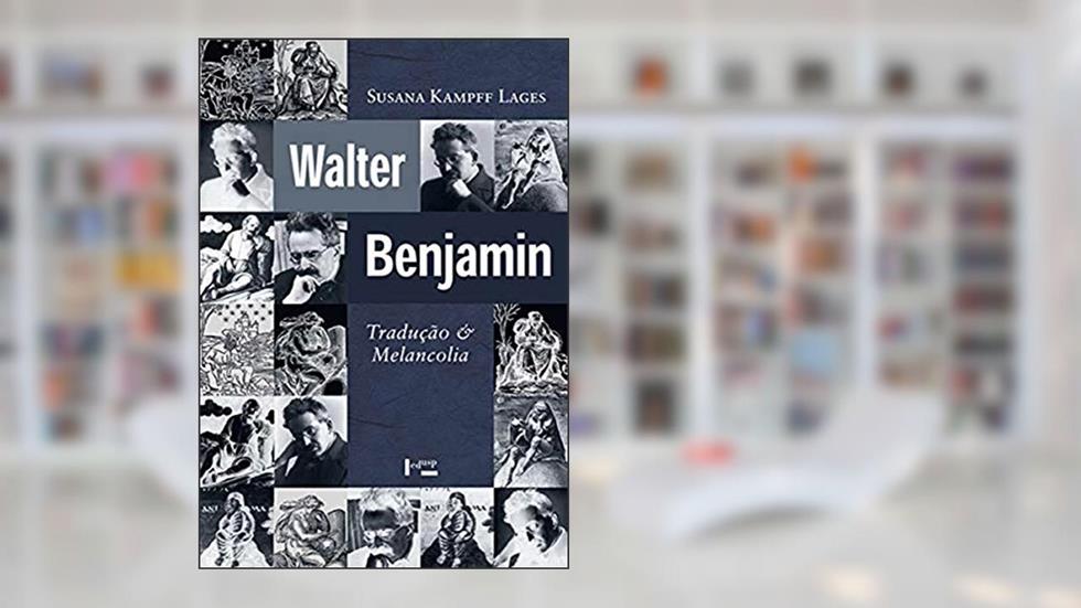Walter Benjamin: Tradução e Melancolia (Volume 1), do autor Susana Kampff Lages