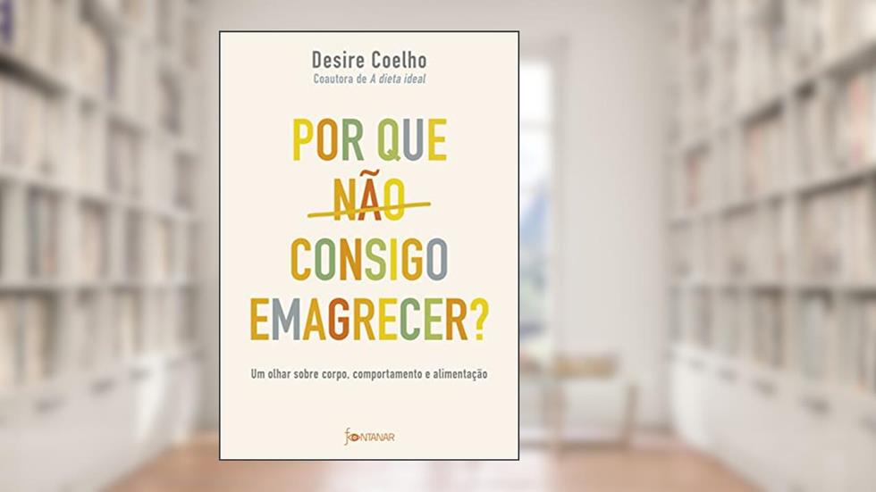 Por que não consigo emagrecer?: Um olhar sobre corpo, comportamento e alimentação, do autor Desire Coelho