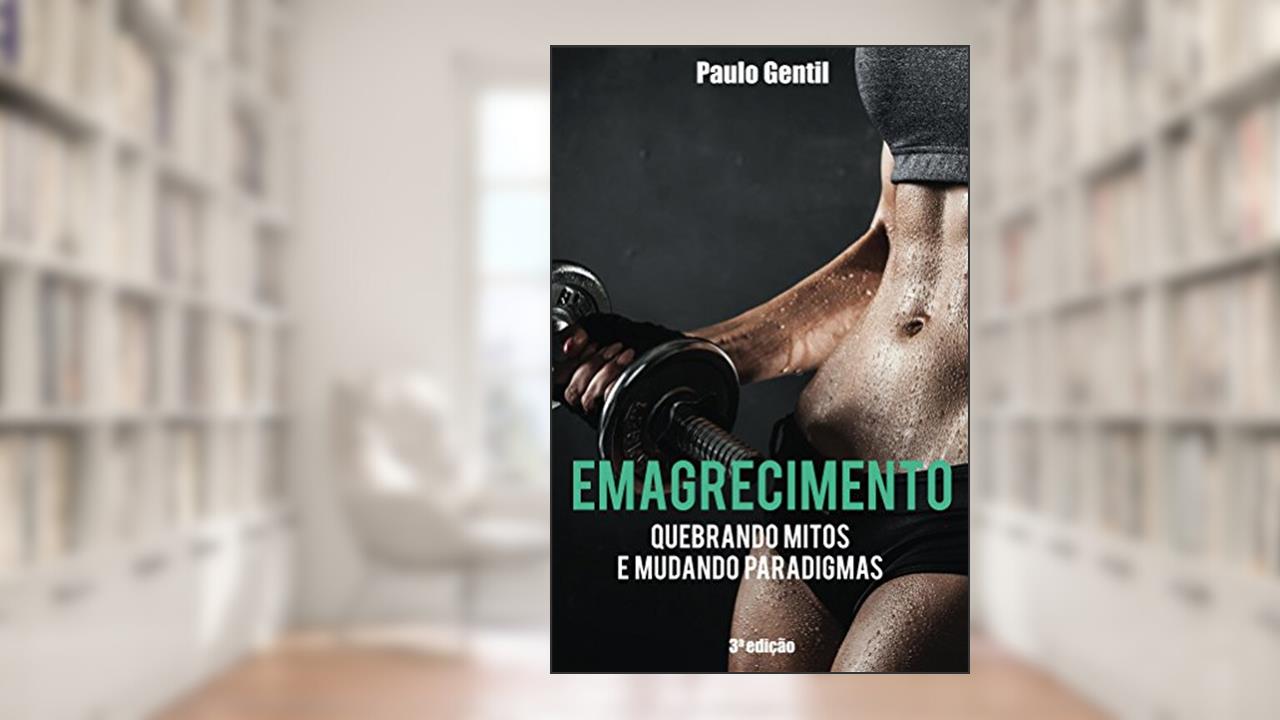 Emagrecimento: Quebrando Mitos e Mudando Paradigmas, do autor Paulo Gentil