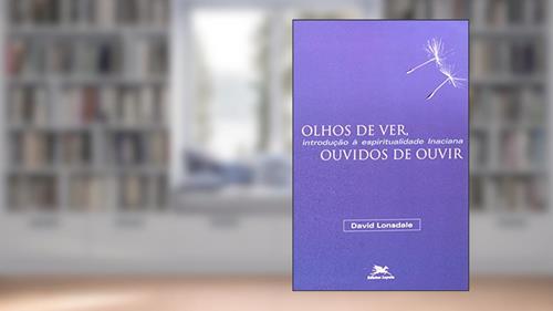 Capa de Olhos de ver, ouvidos de ouvir: Introdução à espiritualidade inaciana, do autor David Lonsdale