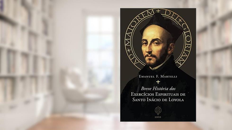 Breve História dos Exercícios Espirituais de Santo Inácio de Loyola, do autor Emanuel Martelli
