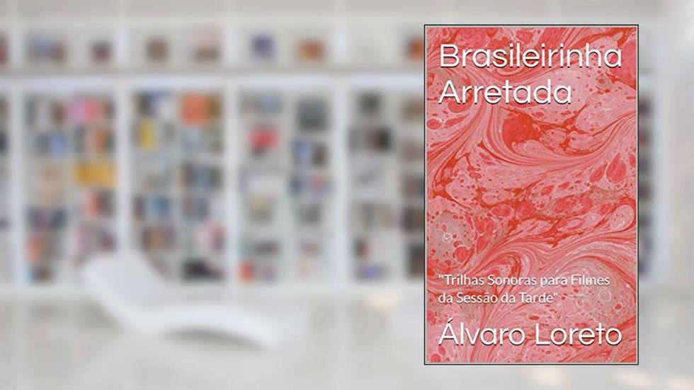Brasileirinha Arretada: "Trilhas Sonoras para Filmes da Sessão da Tarde", do autor Álvaro Loreto