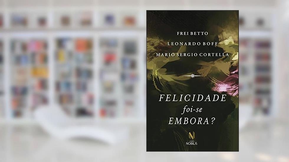 Felicidade foi-se embora?, do autor Leonardo Boff; Frei Betto; Mario Sergio Cortella