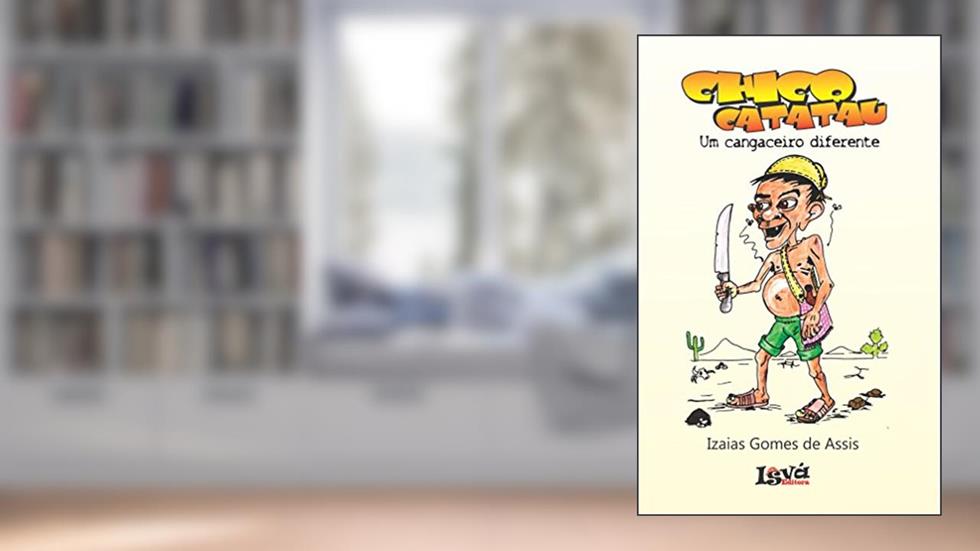 Chico Catatau: um cangaceiro diferente, do autor Izaias Cordel