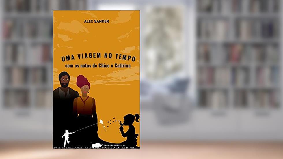 UMA VIAGEM NO TEMPO COM OS NETOS DE CHICO E CATIRINA: A ORIGEM DO BUMBA MEU BOI, do autor ALEX SILVA DOS SANTOS