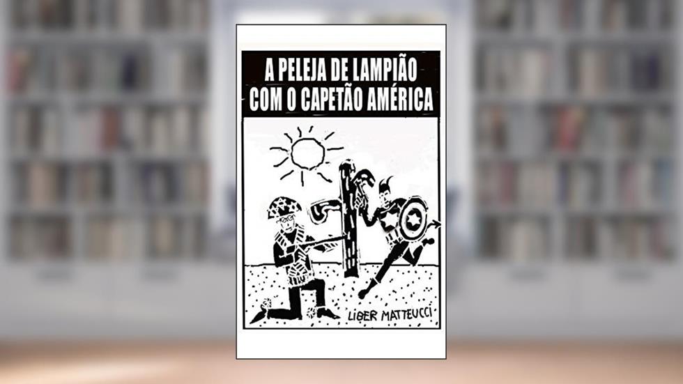 A PELEJA DE LAMPIÃO COM O CAPETÃO AMÉRICA, do autor Liber Matteucci