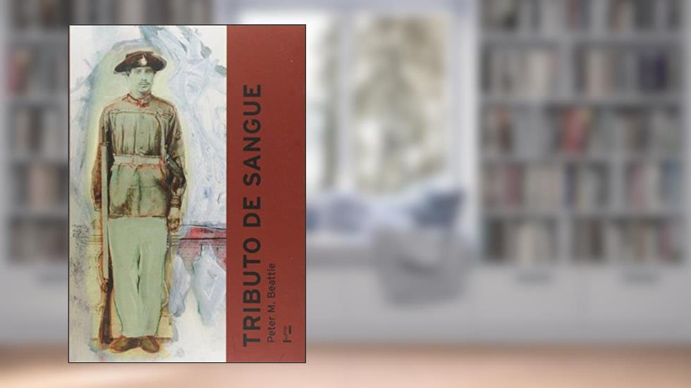 Tributo de Sangue. Exército, Honra, Raça e Nação no Brasil. 1864 - 1945, do autor Peter M. Beattie