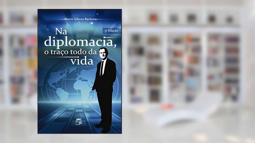 Na Diplomacia, o Traço Todo da Vida, do autor Mario Gibson Barboza