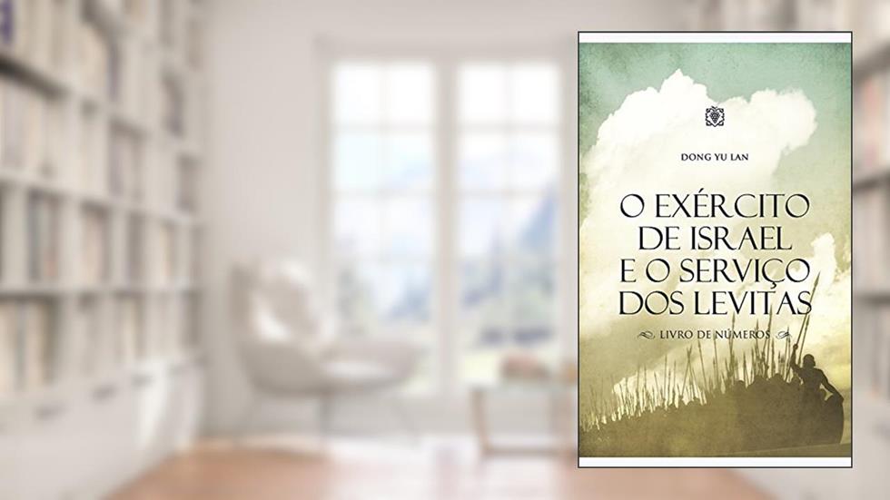 O exército de Israel e o serviço dos levitas: Livro de Números, do autor Dong Yu Lan
