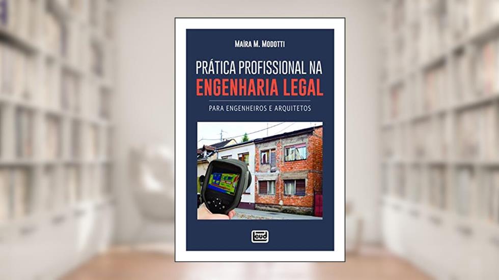 Prática Profissional na Engenharia Legal. Para Engenheiros e Arquitetos, do autor Maíra M. Modotti