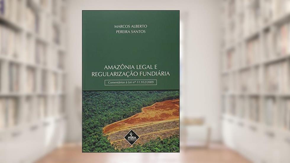 Amazônia Legal e Regularização Fundiária, do autor Marcos Alberto Pereira Santos