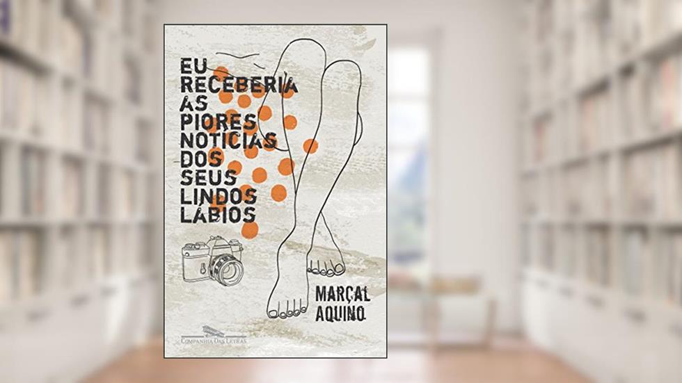 Eu receberia as piores notícias dos seus lindos lábios, do autor Marçal Aquino