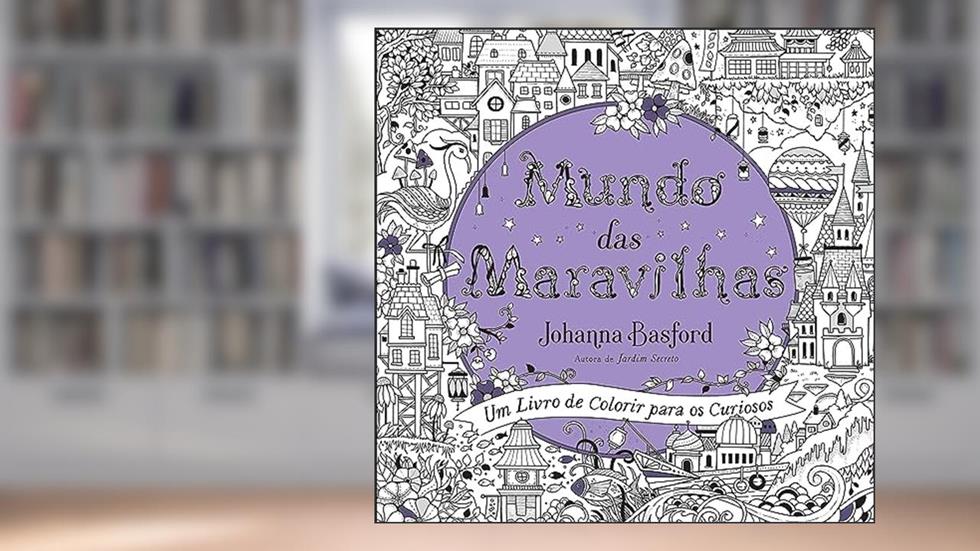 Mundo das maravilhas: Um livro de colorir para os curiosos, do autor Johanna Basford