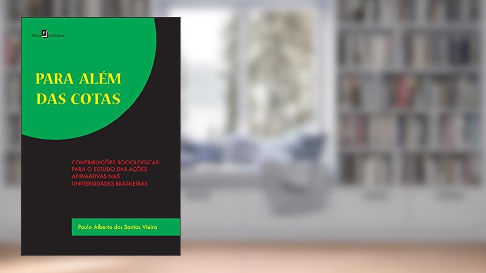 Para Além das Cotas: Contribuições Sociológicas Para o Estudo das Ações Afirmativas nas Universidades Brasileiras, do autor Paulo Alberto dos Santos Vieira