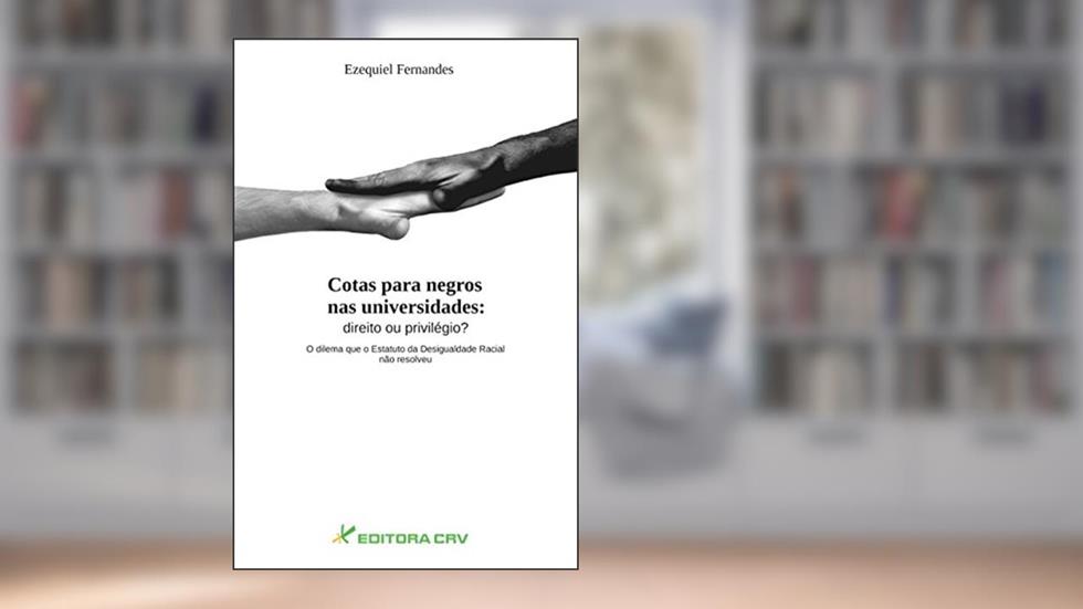 Cotas para negros nas universidades: Direito ou privilégio? - O dilema que o estatuto da desigualdade racial não resolveu, do autor Ezequiel Fernandes
