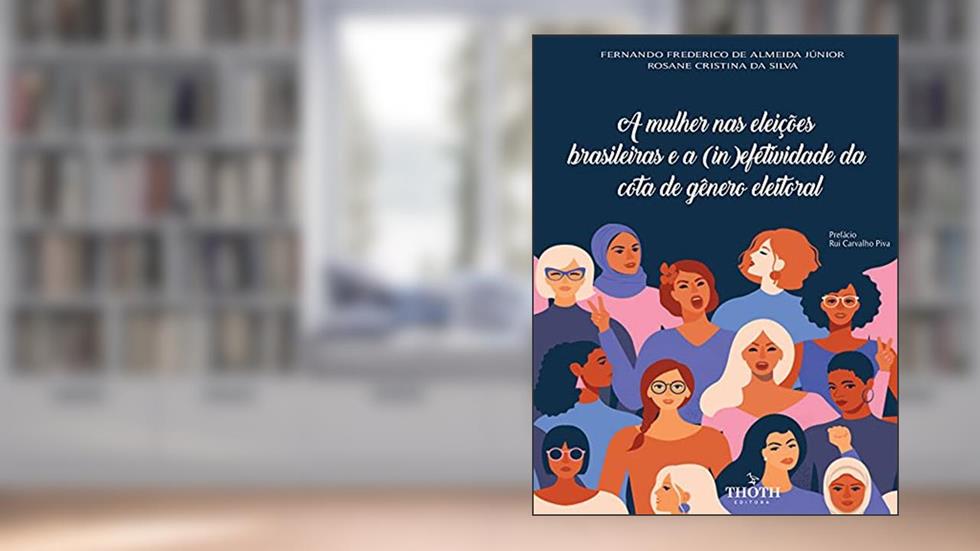 A MULHER NAS ELEIÇÕES BRASILEIRAS E A (IN)EFETIVIDADE DA COTA DE GÊNERO ELEITORAL, do autor Fernando Frederico de Almeida Júnior; Rosane Cristina da Silva