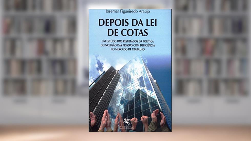 DEPOIS DA LEI DE COTAS: UM ESTUDO DOS RESULTADOS DA POLÍTICA DE INCLUSÃO DAS PESSOAS COM DEFICIÊNCIA NO MERCADO DE TRABALHO, do autor Josemar Figueiredo Araújo