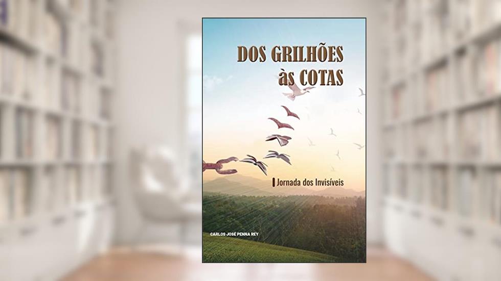 Dos Grilhões as Cotas: Jornada dos Invisíveis, do autor Carlos  José Penna Rey