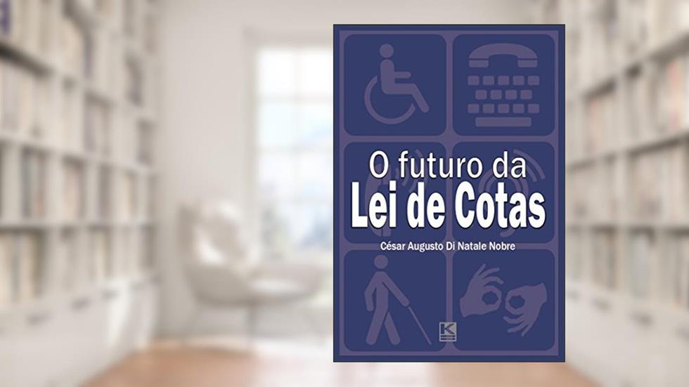 O futuro da Lei de Cotas: próximos passos para a efetiva inclusão social dos portadores de deficiência, do autor César Augusto Di Natale Nobre