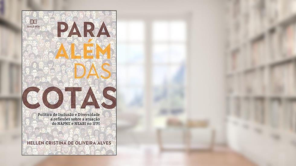 Para além das cotas: política de Inclusão e diversidade e reflexões sobre a atuação do NAPNE e NEABI no IFPI, do autor Hellen Cristina de Oliveira Alves