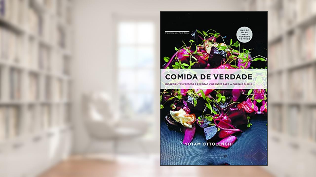 Comida de verdade: Ingredientes frescos e receitas vibrantes para a cozinha diária, do autor Yotam Ottolenghi
