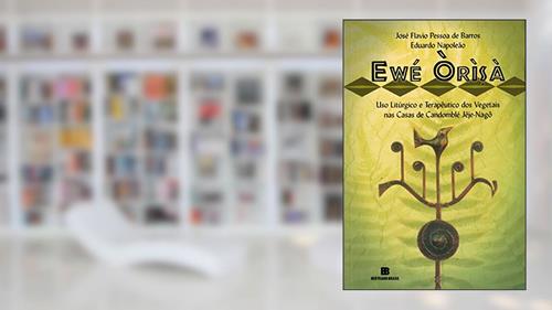 Capa de Ewé Òrìsà: Uso Litúrgico e Terapêutico dos Vegetais nas Casa, do autor José Flavio Pessoa de Barros; Eduardo Napoleão