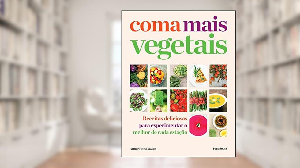 Coma Mais Vegetais. Receitas Deliciosas Para Experimentar o Melhor de Cada Estação, do autor Arthur Potts Dawson