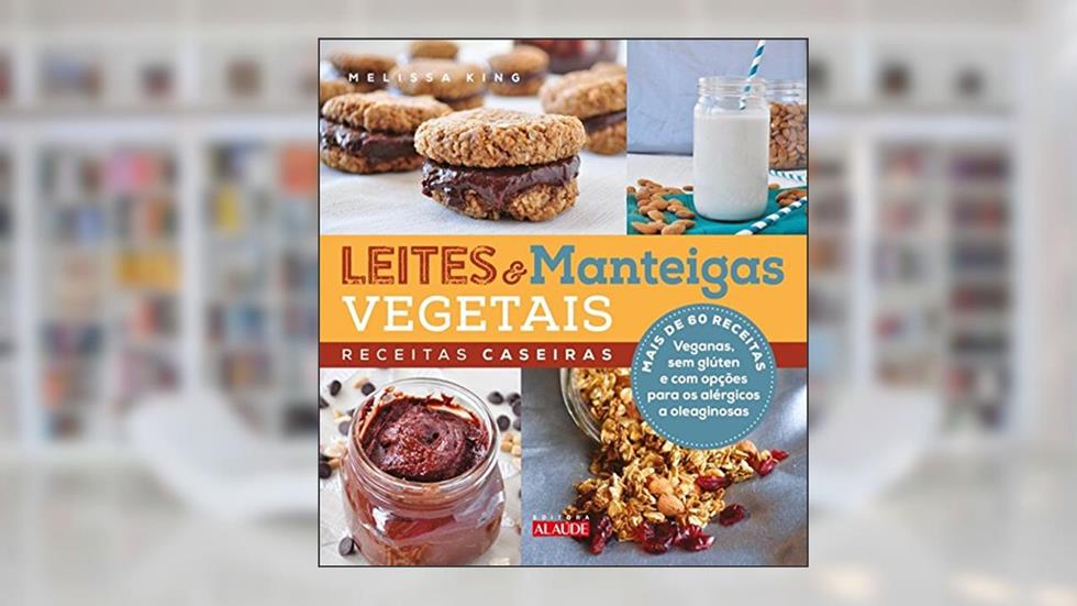 Leites e Manteigas Vegetais: Receitas Caseiras, do autor Melissa King