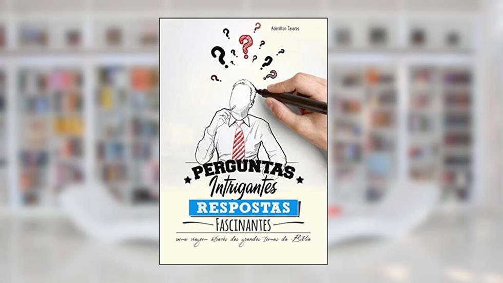 Perguntas Intrigantes, Respostas Fascinantes: Uma viagem através dos grandes temas da Bíblia, do autor Adenilton Tavares de Aguiar