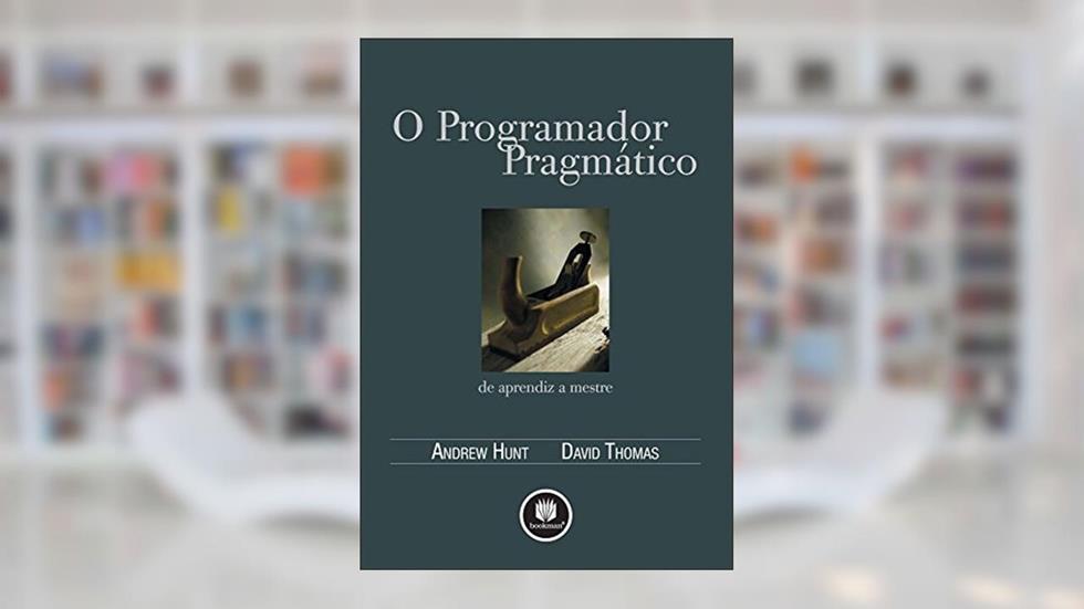 O Programador Pragmático: De Aprendiz a Mestre, do autor Andrew Hunt; David Thomas