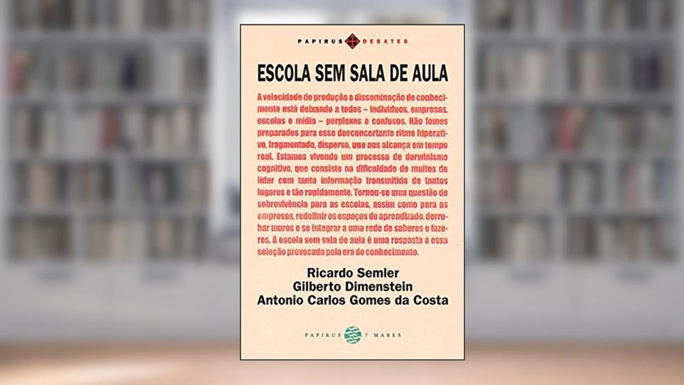 Escola sem sala de aula, do autor Ricardo Semler; Gilberto Dimenstein; Antonio Carlos Gomes da Costa