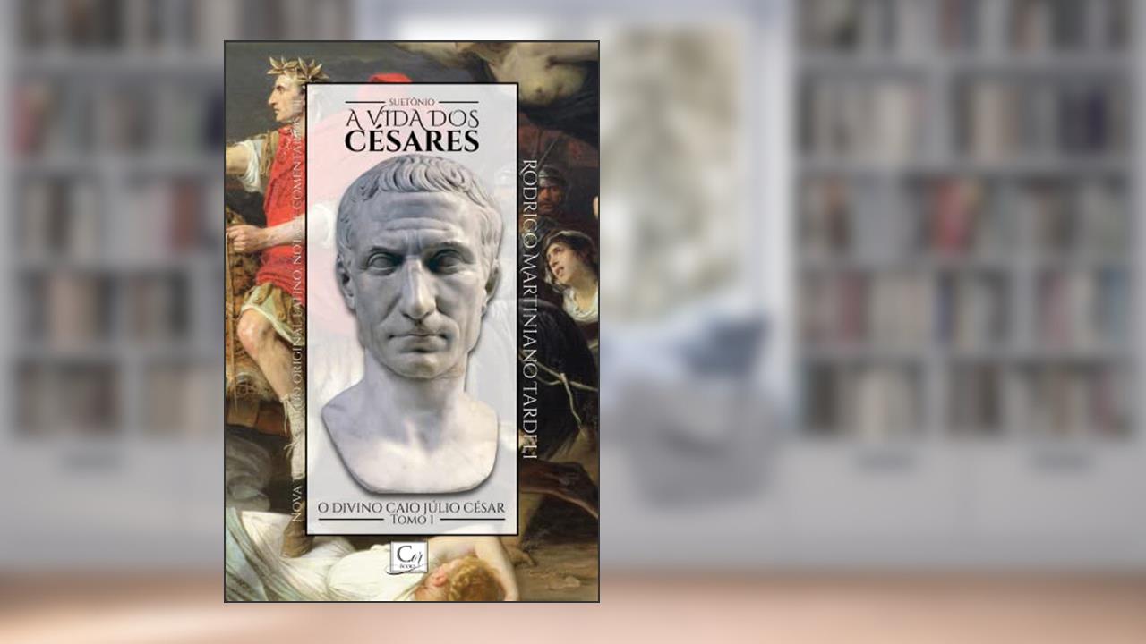 A Vida dos Césares. O Divino Caio Júlio César - Tomo 1, do autor Suetonio