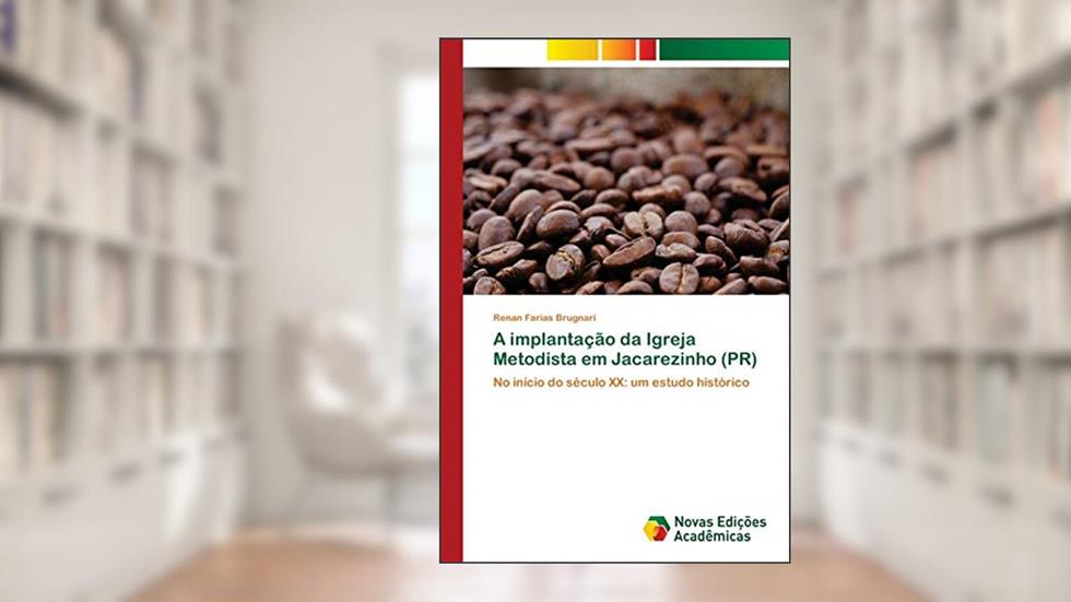 A implantação da Igreja Metodista em Jacarezinho (PR): No início do século XX: um estudo histórico, do autor Renan Farias Brugnari