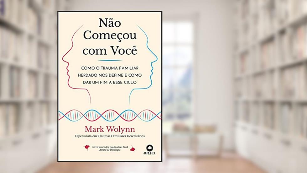 Não Começou com Você: Como o Trauma Familiar Herdado nos Define e Como dar um fim a Esse Ciclo, do autor Mark Wolynn
